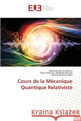 Cours de la Mécanique Quantique Relativiste El Boukili, Abderrahman, Abdellah Benami, Najim Mansour, Sedra, Moulay Brahim 9786208822538 Éditions universitaires européennes - książka