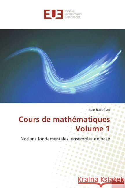 Cours de mathématiques Volume 1 : Notions fondamentales, ensembles de base Radofilao, Jean 9783330874329 Éditions universitaires européennes - książka