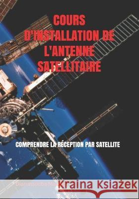 Cours d'Installation de l'Antenne Satellitaire: Comprendre La Réception Par Satellite Megnan, Dosso 9781701175792 Independently Published - książka