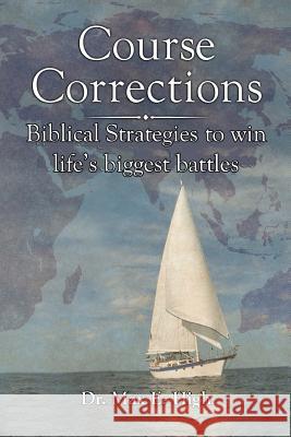 Course Corrections: Biblical Strategies to Win in Life's Biggest Battles Dr Max High 9781489549471 Createspace - książka