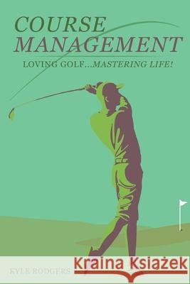 Course Management: Loving Golf... Mastering Life. Kyle Rodgers 9781733063708 So Bell & Co - książka