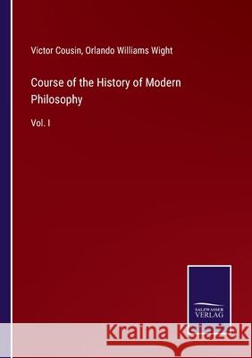 Course of the History of Modern Philosophy: Vol. I Victor Cousin, Orlando Williams Wight 9783752559361 Salzwasser-Verlag - książka