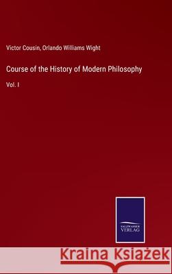 Course of the History of Modern Philosophy: Vol. I Victor Cousin, Orlando Williams Wight 9783752559378 Salzwasser-Verlag - książka