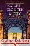 Court, Cloister, and City: The Art and Culture of Central Europe, 1450-1800 Thomas Dacosta Kaufmann 9780226427300 University of Chicago Press