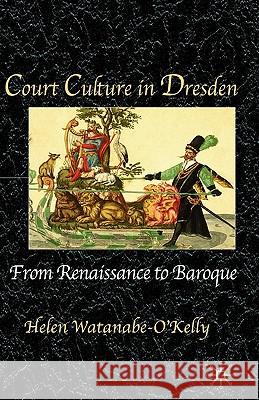 Court Culture in Dresden Helen Watanabe-O'kelly 9780333984482 Palgrave MacMillan - książka