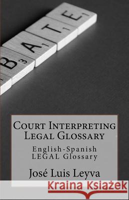 Court Interpreting Legal Glossary: English-Spanish Legal Glossary Jose Luis Leyva 9781729611715 Createspace Independent Publishing Platform - książka