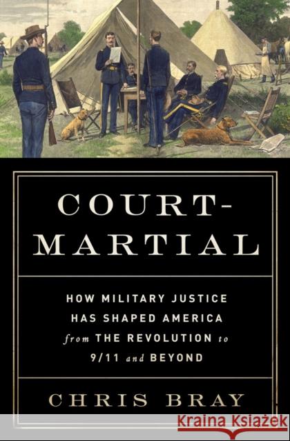 Court-Martial: How Military Justice Has Shaped America from the Revolution to 9/11 and Beyond Chris Bray 9780393243406 W. W. Norton & Company - książka