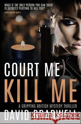 Court Me Kill Me: A Gripping British Mystery Thriller - Anna Burgin Book 4 David Bradwell 9781999339425 David Bradwell - książka