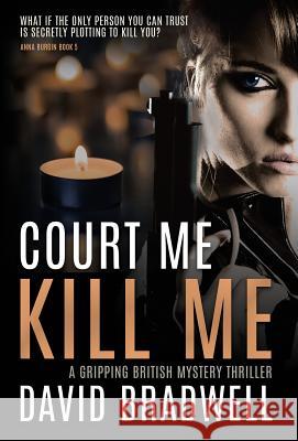 Court Me Kill Me: A Gripping British Mystery Thriller - Anna Burgin Book 4 Bradwell, David 9781999339432 David Bradwell - książka