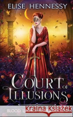 Court of Illusions: Blood Legacy Series Book 4 Elise Hennessy 9781954582019 Flutterbye Trail Press - książka