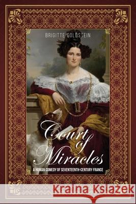 Court of Miracles: A Human Comedy of Seventeenth-Century France Brigitte Goldstein 9781954932920 Pierredor Books - książka