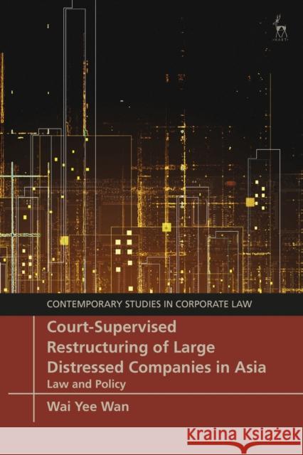 Court-Supervised Restructuring of Large Distressed Companies in Asia: Law and Policy Wai Yee Wan Christopher Bruner Marc Moore 9781509952335 Hart Publishing - książka