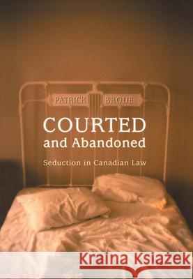 Courted and Abandoned: Seduction in Canadian Law Patrick Brode 9781442657625 University of Toronto Press - książka