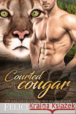Courted by her Cougar: Cougar Creek Mates Shifter Romance Series Felicity Heaton 9781911485742 Felicity Heaton - książka