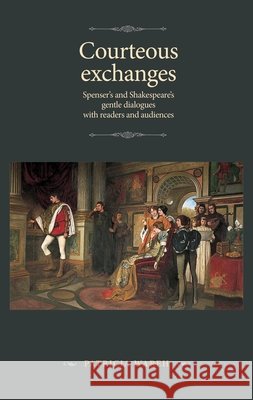 Courteous Exchanges: Spenser's and Shakespeare's Gentle Dialogues with Readers and Audiences Patricia Wareh 9781526195487 Manchester University Press - książka