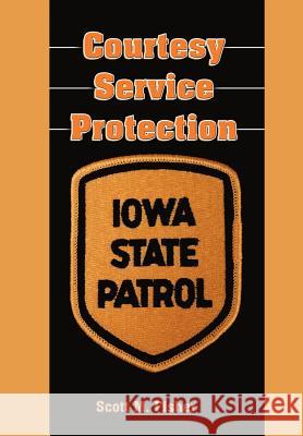 Courtesy-Service-Protection: The Iowa State Patrol Fisher, Scott M. 9781418414573 Authorhouse - książka