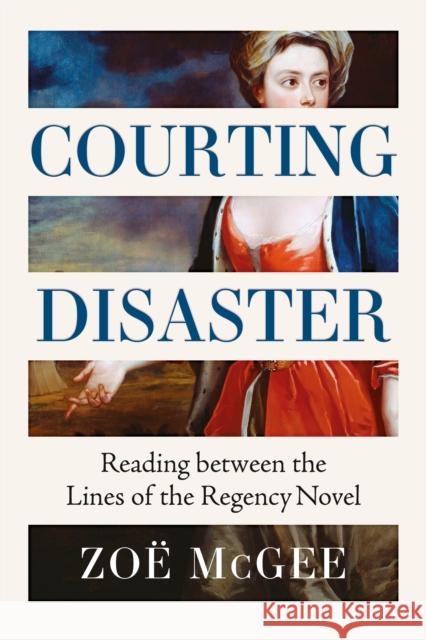 Courting Disaster: Reading Between the Lines of the Regency Novel Zoe McGee 9781526188854 Manchester University Press - książka
