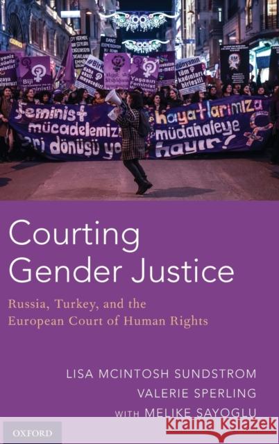 Courting Gender Justice: Russia, Turkey, and the European Court of Human Rights Lisa McIntosh Sundstrom Valerie Sperling Melike Sayoglu 9780190932831 Oxford University Press, USA - książka
