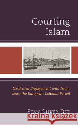 Courting Islam: US-British Engagement with Islam since the European Colonial Period Oliver-Dee, Sean 9781498505079 Lexington Books - książka