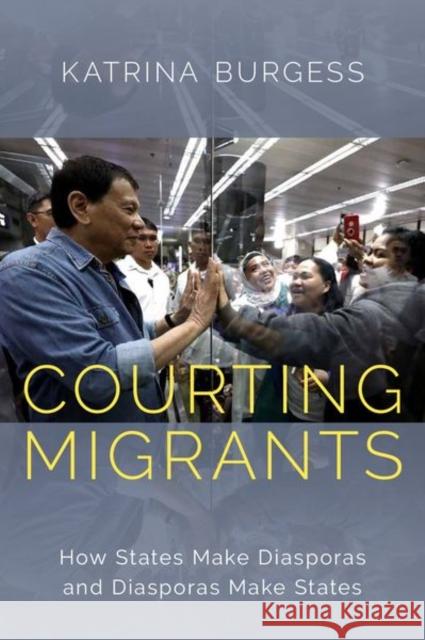 Courting Migrants: How States Make Diasporas and Diasporas Make States Katrina Burgess 9780197501795 Oxford University Press, USA - książka