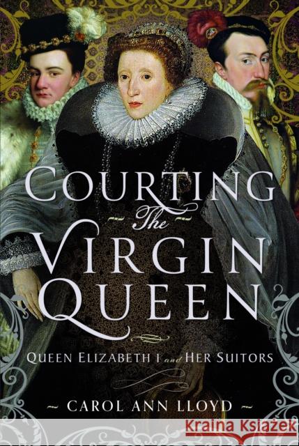 Courting the Virgin Queen: Queen Elizabeth I And Her Suitors Carol Ann Lloyd 9781399043427 Pen and Sword History - książka