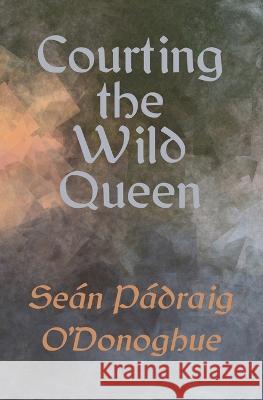 Courting The Wild Queen O'Donoghue Sean Padraig O'Donoghue 9798985202823 Gods&Radicals - książka