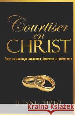 Courtiser en Christ: Pour un mariage amoureux, heureux et valeureux Bunni Christ 9782957677405 Bunni Christ - książka