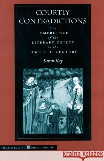 Courtly Contradictions: The Emergence of the Literary Object in the Twelfth Century Kay, Sarah 9780804730792 Stanford University Press - książka