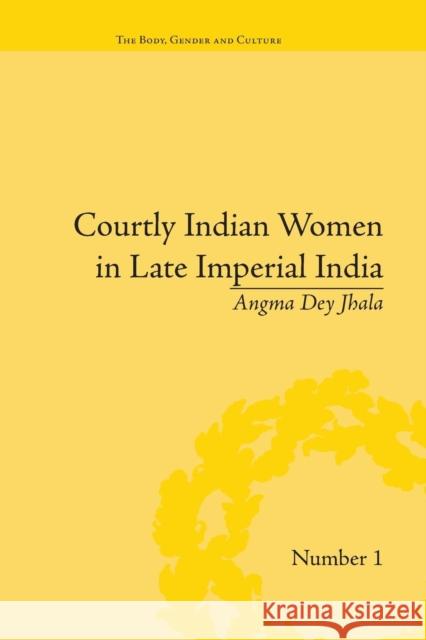 Courtly Indian Women in Late Imperial India Angma Dey Jhala   9781138663640 Taylor and Francis - książka