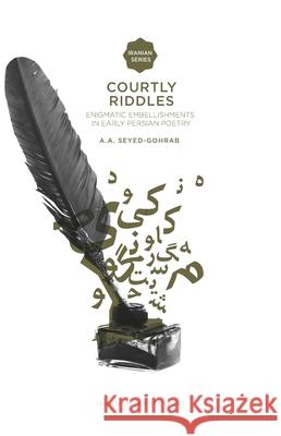 Courtly Riddles: Enigmatic Embellishments in Early Persian Poetry Seyed-Gohrab, Asghar 9789087280871 Amsterdam University Press - książka