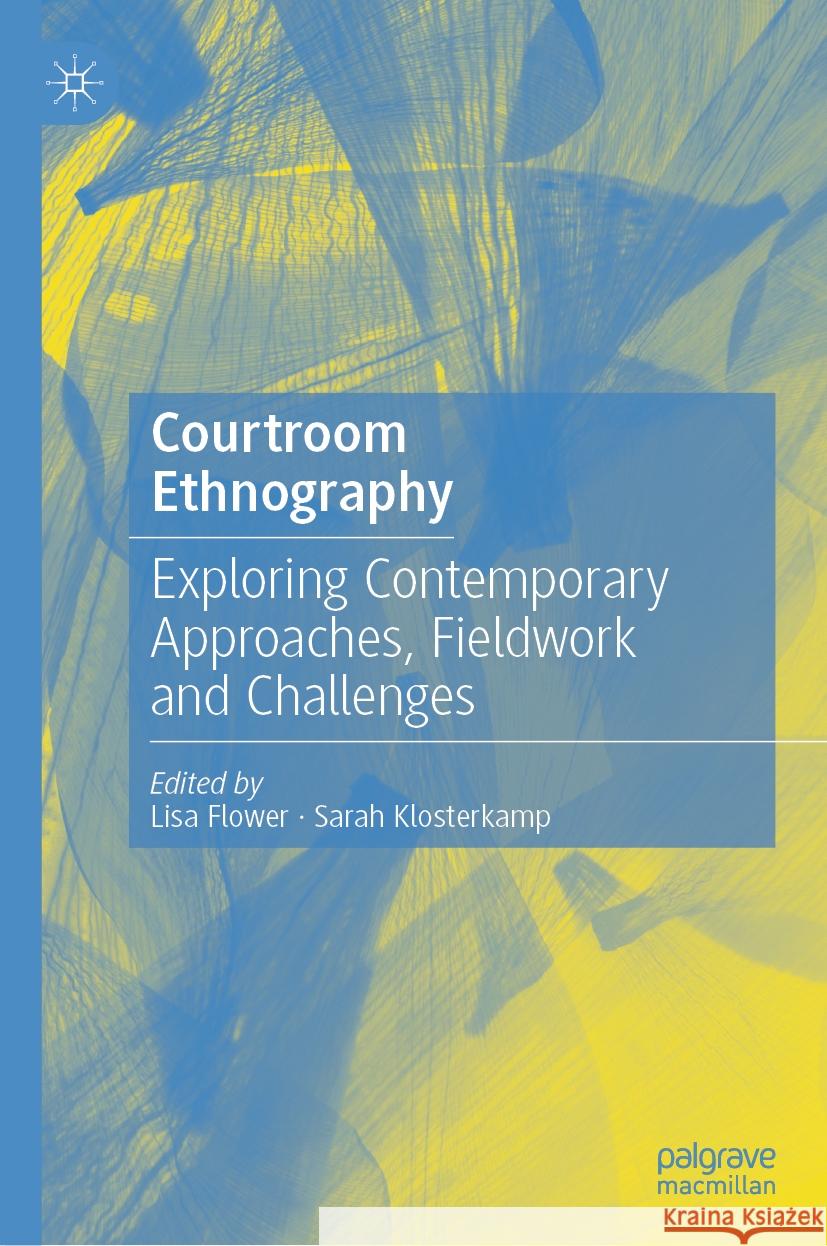 Courtroom Ethnography: Exploring Contemporary Approaches, Fieldwork and Challenges Lisa Flower Sarah Klosterkamp 9783031379840 Palgrave MacMillan - książka