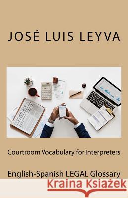 Courtroom Vocabulary for Interpreters: English-Spanish Legal Glossary Jose Luis Leyva 9781729598177 Createspace Independent Publishing Platform - książka