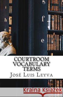 Courtroom Vocabulary Terms: English-Spanish Legal Glossary Jose Luis Leyva 9781727597103 Createspace Independent Publishing Platform - książka