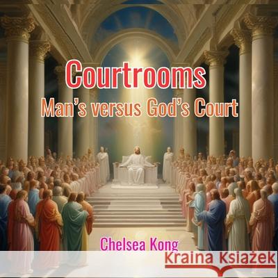 Courtrooms: Man's versus God's Court Chelsea Kong 9781998335404 Chelsea Kong - książka