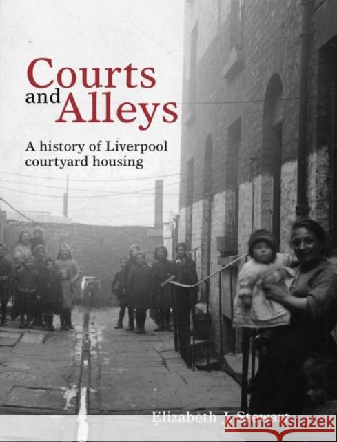 Courts and Alleys: A history of Liverpool courtyard housing Elizabeth J. Stewart 9781786942111 Liverpool University Press - książka