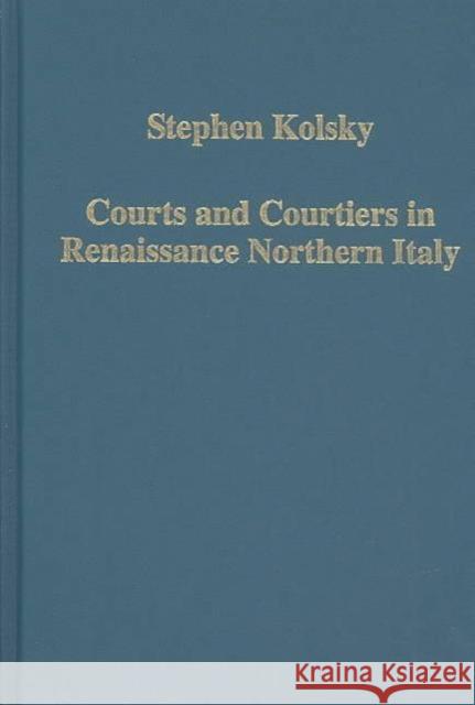 Courts and Courtiers in Renaissance Northern Italy  9780860789291 Ashgate Publishing Limited - książka