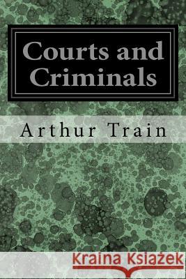 Courts and Criminals Arthur Train 9781545116517 Createspace Independent Publishing Platform - książka