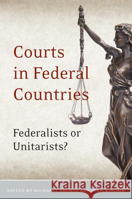 Courts in Federal Countries: Federalists or Unitarists? Nicholas Theodore Aroney John Kincaid Forum of Federations 9781487500627 University of Toronto Press - książka