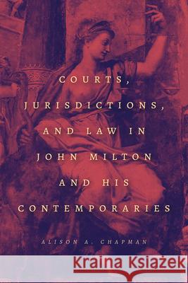 Courts, Jurisdictions, and Law in John Milton and His Contemporaries Alison A. Chapman 9780226729299 University of Chicago Press - książka