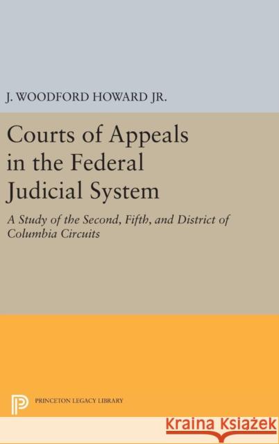 Courts of Appeals in the Federal Judicial System: A Study of the Second, Fifth, and District of Columbia Circuits J. Woodford, Jr. Howard 9780691642772 Princeton University Press - książka