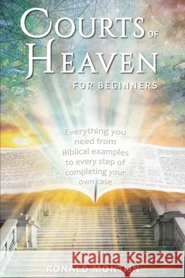 Courts of Heaven for Beginners: A practical guide for presenting your case in the courts of heaven Ronald Montijn, Marion De Jong, Jim Bryson 9780648584704 As He Is T/A Seraph Creative - książka