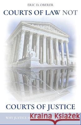 Courts of Law Not Courts of Justice: Why Justice is Hard to Find in America Eric D. Oberer 9781639887620 Atmosphere Press - książka
