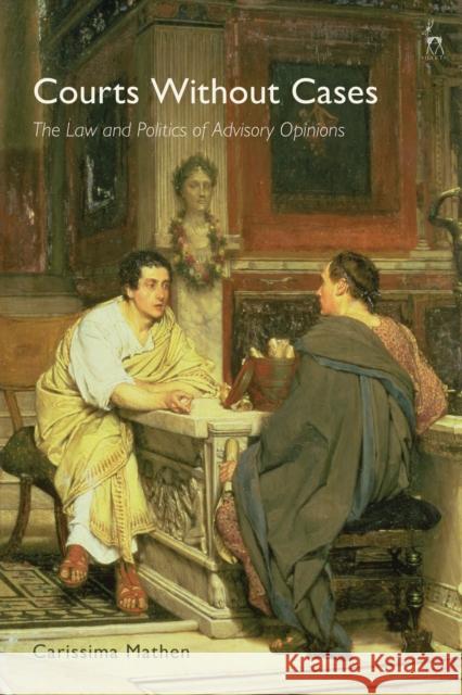 Courts Without Cases: The Law and Politics of Advisory Opinions Carissima Mathen 9781509945726 Hart Publishing - książka