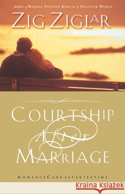 Courtship After Marriage: Romance Can Last a Lifetime Zig Ziglar 9780785260271 Nelson Books - książka