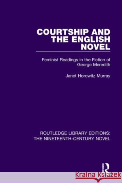 Courtship and the English Novel: Feminist Readings in the Fiction of George Meredith Murray, Janet Horowitz 9781138671706 Routledge Library Editions: The Nineteenth-Ce - książka