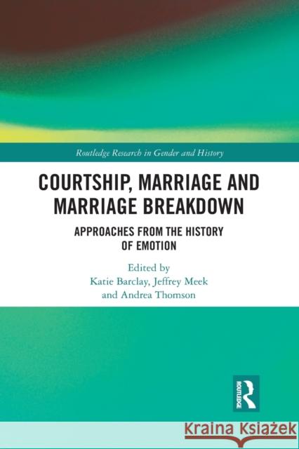 Courtship, Marriage and Marriage Breakdown: Approaches from the History of Emotion Katie Barclay Jeffrey Meek Andrea Thomson 9781032086897 Routledge - książka