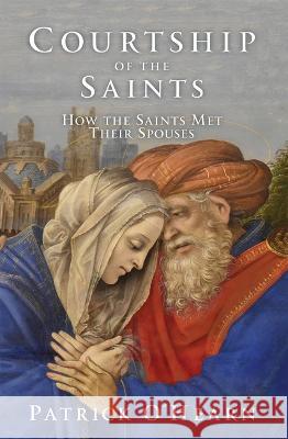 Courtship of the Saints: How the Saints Met Their Spouses Patrick O'Hearn 9781505130065 Tan Books - książka