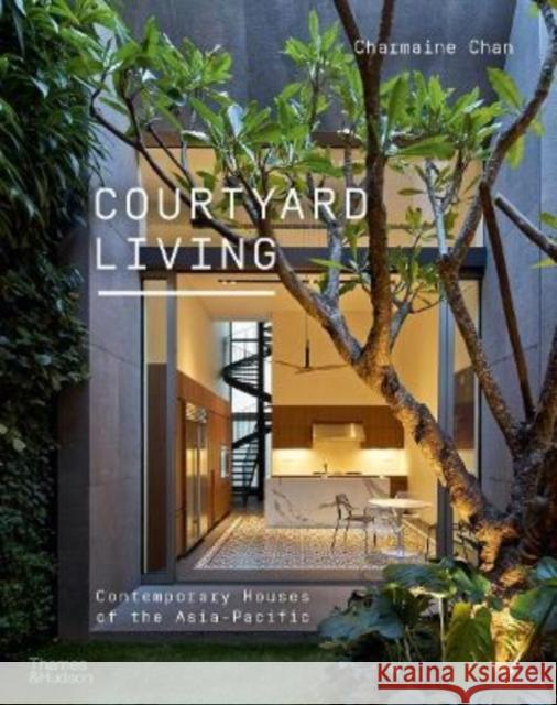 Courtyard Living: Contemporary Houses of the Asia-Pacific Charmaine Chan 9780500296790 Thames & Hudson Ltd - książka