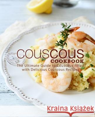 Couscous Cookbook: The Ultimate Guide to Couscous Filled with Delicious Couscous Recipes Booksumo Press 9781719926218 Independently Published - książka