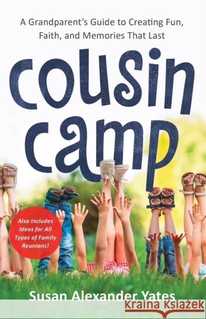 Cousin Camp: A Grandparent's Guide to Creating Fun, Faith, and Memories That Last Yates, Susan Alexander 9780800738204 Fleming H. Revell Company - książka